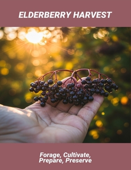 Paperback Elderberry Harvest: Forage, Cultivate, Prepare, Preserve Book