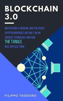 Paperback Blockchain 3.0: Why Bitcoin, Ethereum and the Other Cryptocurrencies Are Built on an Ancient Technology and How the Tangle Will Replac Book