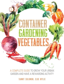 Hardcover Container Gardening Vegetables: A Complete Guide to Grow Your Urban Garden and Have a Rewarding Activity Book