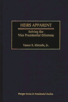 Hardcover Heirs Apparent: Solving the Vice Presidential Dilemma Book
