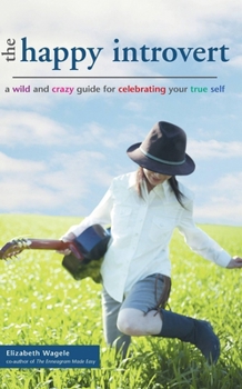 Paperback The Happy Introvert: A Wild and Crazy Guide to Celebrating Your True Self Book