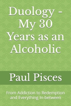 Paperback Duology - My 30 Years as an Alcoholic: From Addiction to Redemption and Everything In-between Book