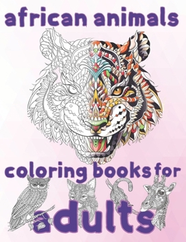 african animals coloring book for adults: coloring book/8.5''x11''/african animal adult coloring book/fantastic animals coloring book
