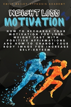 Paperback Weight Loss Motivation: How to Recharge Your Motivation for Lose Weight Fast with Positive Affirmations and How to Change Your Body Image for Book