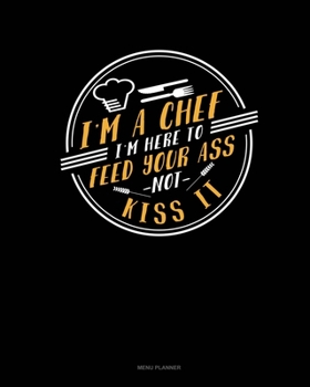 Paperback I'm A Chef I'm Here To Feed Your Ass Not Kiss: Menu Planner Book