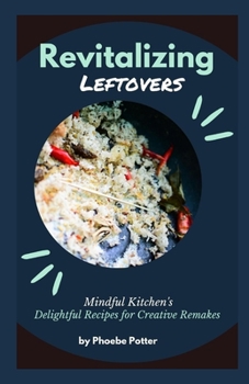 Paperback Revitalizing Leftovers: Mindful Kitchen's Delightful Recipes for Creative Remakes Book