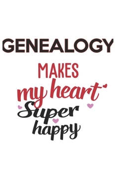 Genealogy Makes My Heart Super Happy  Genealogy Lovers Genealogy Obsessed Notebook A beautiful: Lined Notebook / Journal Gift, , 120 Pages, 6 x 9 ... Lover, Personalized Journal, Customi