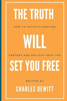 Paperback The Truth Will Set You Free: How to Catch a Cheating Partner and Reclaim Your Life Book