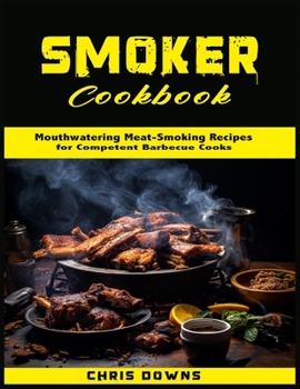 Paperback Smoker Cookbook: Mouthwatering Meat-Smoking Recipes for Competent Barbecue Cooks Book