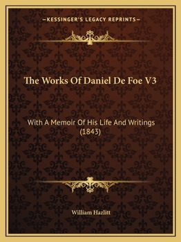 The Works Of Daniel De Foe V3: With A Memoir Of His Life And Writings