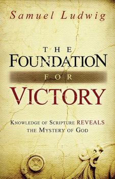 Paperback The Foundation for Victory: Knowledge of Scripture Reveals the Mystery of God Book
