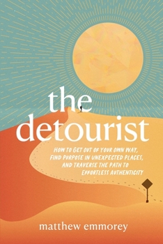 Paperback The Detourist: How to Get Out of Your Own Way, Find Purpose in Unexpected Places, and Traverse the Path to Effortless Authenticity Book