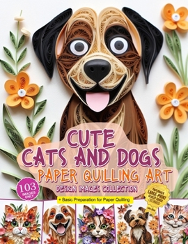 Paperback Cute Cats and Dogs Paper Quilling Art Design Images Collection: A collection of quilling paper crafting images design Book