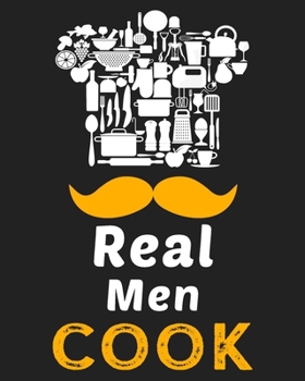 Real Men Cook: Personalized Blank Cookbook and Custom Recipe Journal to Write in Cute Gift for Women Mom Wife Gift for Son Dad Brother Recipe Book