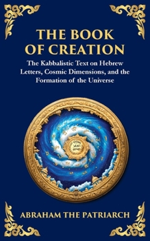 Paperback The Book of Creation (Sefer Yetzirah): A Timeless Guide to the Mysteries of the Universe Book