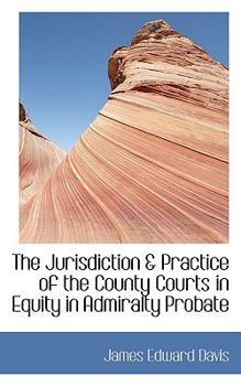 The Jurisdiction and Practice of the County Courts in Equity in Admiralty Probate