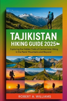Paperback Tajikistan Hiking Guide 2025: Exploring the Hidden Trails of Central Asia: Hiking in the Pamir Mountains and Beyond Book