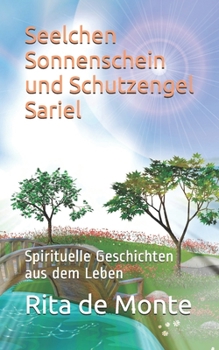 Seelchen Sonnenschein und Schutzengel Sariel: Spirituelle Geschichten aus dem Leben