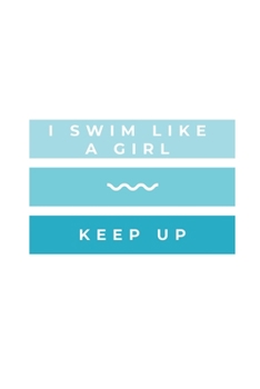 Paperback I Swim Like a Girl - Keep Up: Notebook / Simple Blank Lined Writing Journal / Swimming Lovers / Coaches / Fans / Goal Setting / Sports / Training / Book