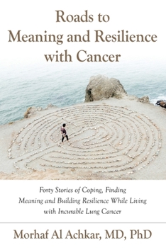 Paperback Roads to Meaning and Resilience with Cancer: Forty Stories of Coping, Finding Meaning, and Building Resilience While Living with Incurable Lung Cancer Book