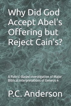 Why Did God Accept Abel’s Offering but Reject Cain’s?: A Rubric-Based Investigation of Major Biblical Interpretations of Genesis 4