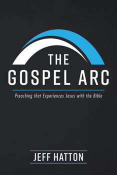 Paperback The Gospel ARC: Preaching That Experiences Jesus with the Bible Book