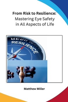 Paperback From Risk to Resilience: Mastering Eye Safety in All Aspects of Life Book