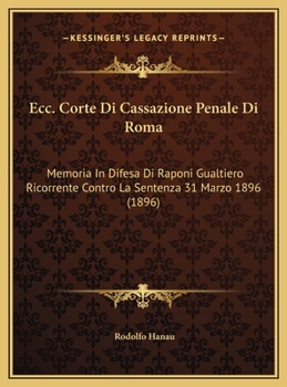 Ecc. Corte Di Cassazione Penale Di Roma: Memoria In Difesa Di Raponi Gualtiero Ricorrente Contro La Sentenza 31 Marzo 1896 (1896)