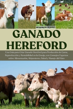 Paperback Ganado Hereford: Una Guía para Criar Ganado Hereford para Producción de Carne, Reproducción y Rentabilidad en la Granja, con Consejos Expertos sobre A [Spanish] Book