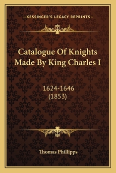 Paperback Catalogue Of Knights Made By King Charles I: 1624-1646 (1853) Book