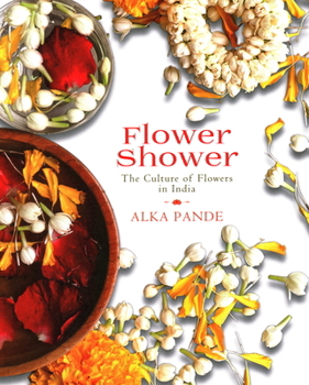 Hardcover Flower Shower: The Culture of Flowers in India Book