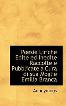 Poesie Liriche Edite Ed Inedite Raccolte E Pubblicate a Cura Di Sua Moglie Emilia Branc