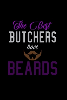 The Best Butchers Have Beards: Food Journal Track Your Meals Eat Clean And Fit Breakfast Lunch Diner Snacks Time Items Serving Cals Sugar Protein Fiber Carbs Fat 110 Pages 6 X 9 In 15.24 X 22.86 Cm