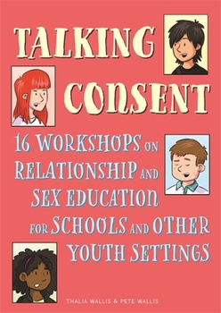 Paperback Talking Consent: 16 Workshops on Relationship and Sex Education for Schools and Other Youth Settings Book