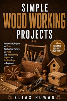 Paperback Simple Wood Working Projects: Woodworking Projects and Plans, Woodworking Patterns and Plans, Easy Wood Carving Projects, and Wood Art Projects for Be Book