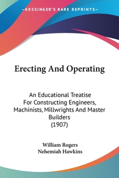 Paperback Erecting And Operating: An Educational Treatise For Constructing Engineers, Machinists, Millwrights And Master Builders (1907) Book