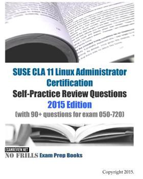 Paperback SUSE CLA 11 Linux Administrator Certification Self-Practice Review Questions: 2015 Edition (with 90+ questions for exam 050-720) Book