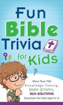 Paperback Fun Bible Trivia for Kids: More Than 700 Knowledge-Testing, Brain-Bending, Head-Scratching Questions for Kids Ages 8 - 12 Book