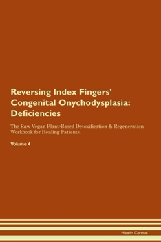 Reversing Index Fingers' Congenital Onychodysplasia: Deficiencies The Raw Vegan Plant-Based Detoxification & Regeneration Workbook for Healing Patients. Volume 4
