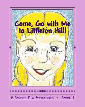 Paperback Come, Go with Me to Littleton Hill!: A Berry Big Adventure - Book 1 Book