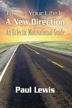 Paperback Taking Your Life In A New Direction-An Eclectic Motivational Guide Book