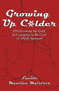 Growing Up Colder: Still Growing Up Cold, but Longing to Be Cool in 1960s Vermont