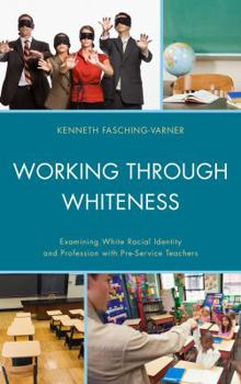 Paperback Working through Whiteness: Examining White Racial Identity and Profession with Pre-service Teachers Book