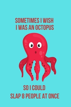 I Wish I Was an Octopus So I Could Slap 8 People at Once: Blank Lined Journal