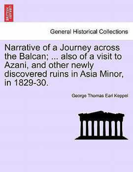 Narrative of a Journey across the Balcan; ... also of a visit to Azani, and other newly discovered ruins in Asia Minor, in 1829-30.