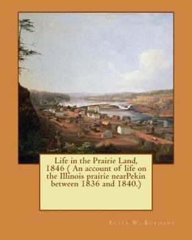 Paperback Life in the Prairie Land, 1846 ( An account of life on the Illinois prairie nearPekin between 1836 and 1840.) Book