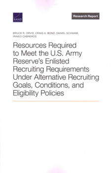 Paperback Resources Required to Meet the U.S. Army Reserve's Enlisted Recruiting Requirements Under Alternative Recruiting Goals, Conditions, and Eligibility Po Book