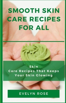 Paperback Smooth Skin Care Recipes for All: Skin Care Recipes That Keeps Your Skin Glowing Book