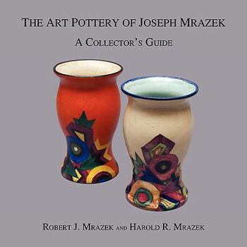 Paperback The Art Pottery of Joseph Mrazek: A Collector's Guide Book