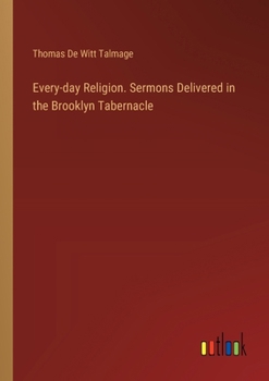 Every-day Religion. Sermons Delivered in the Brooklyn Tabernacle